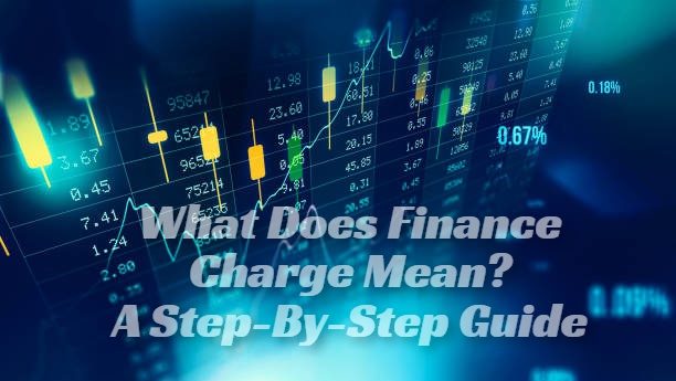 What Does Finance Charge Mean? A Step-By-Step Guide